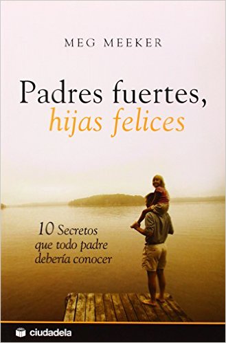 Padres fuertes, hijas felices. De Meg Meeker